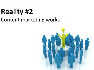 Reality #2
Content marketing works
 