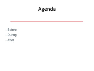 Agenda


•   Before
•   During
•   After
 