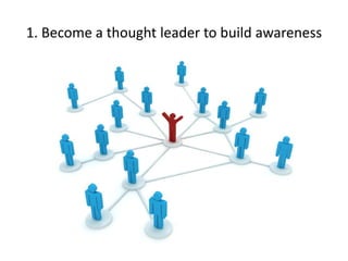 1. Become a thought leader to build awareness
 