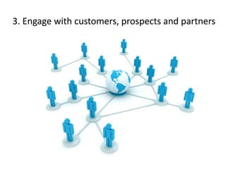 3. Engage with customers, prospects and partners
 