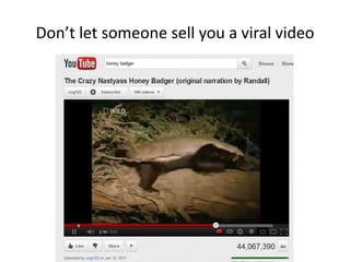 Don’t let someone sell you a viral video
 