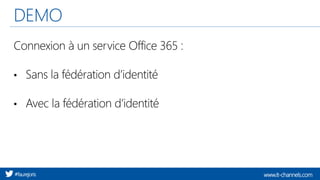 www.it-channels.com#faurejoris
DEMO
Connexion à un service Office 365 :
• Sans la fédération d’identité
• Avec la fédération d’identité
 