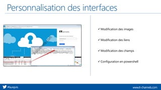 www.it-channels.com#faurejoris
Personnalisation des interfaces
✓ Modification des images
✓ Modification des liens
✓ Modification des champs
✓ Configuration en powershell
 