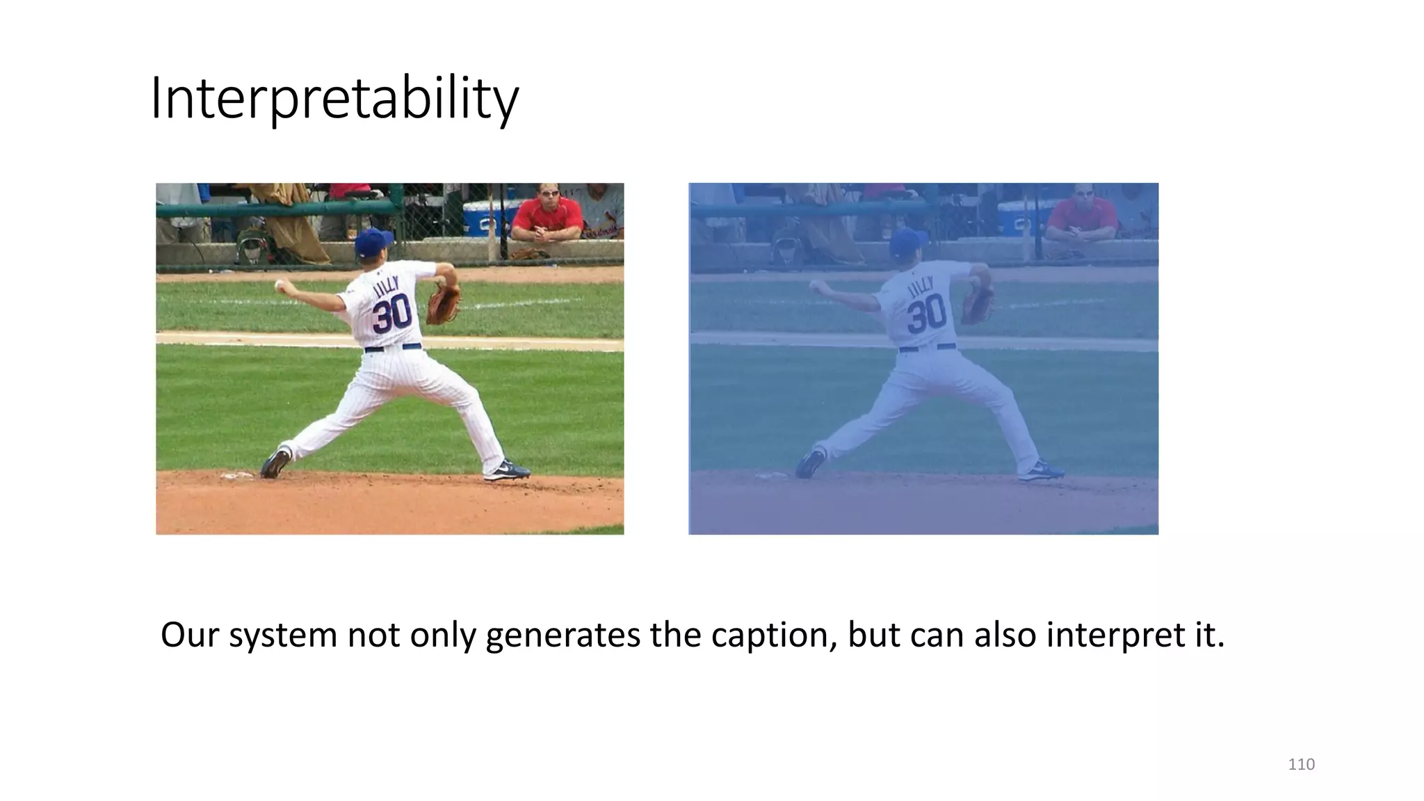 Our system not only generates the caption, but can also interpret it.
110
 