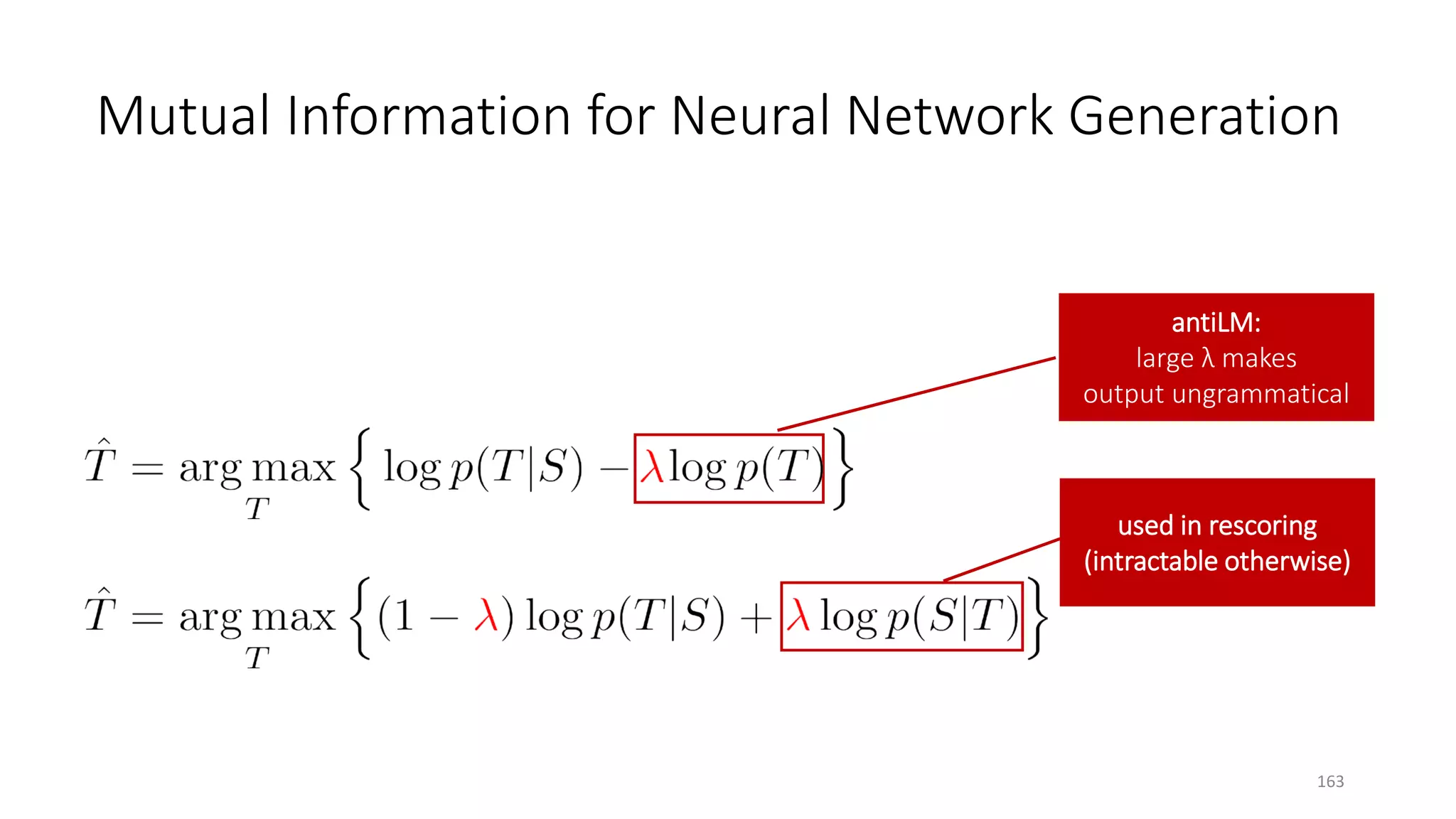 antiLM:
large λ makes
output ungrammatical
used in rescoring
(intractable otherwise)
Mutual Information for Neural Network Generation
163
 