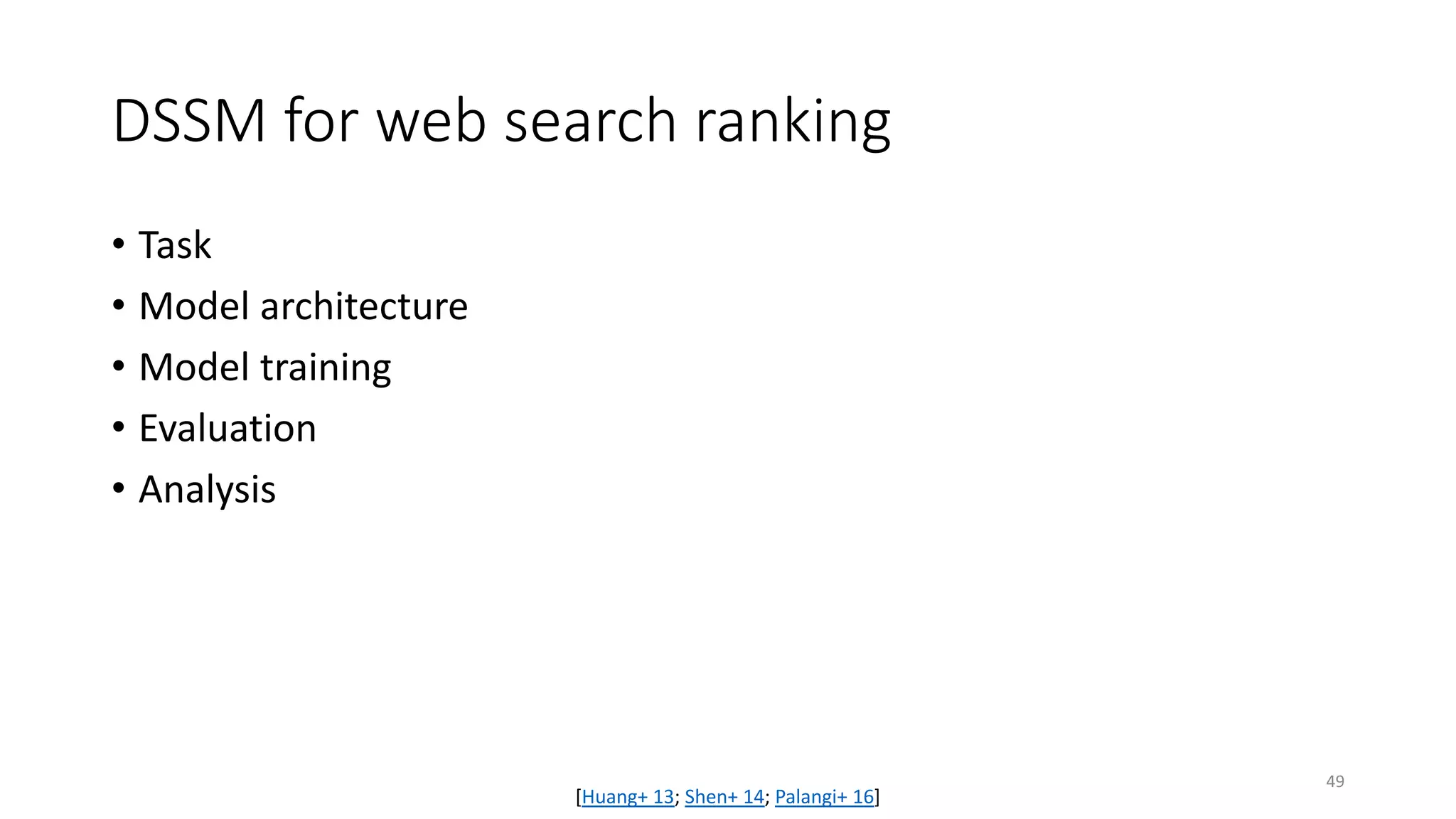 DSSM for web search ranking
• Task
• Model architecture
• Model training
• Evaluation
• Analysis
[Huang+ 13; Shen+ 14; Palangi+ 16]
49
 