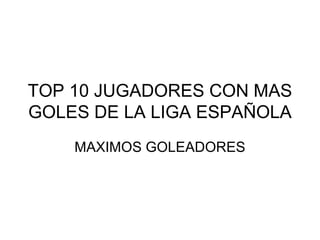 TOP 10 JUGADORES CON MAS
GOLES DE LA LIGA ESPAÑOLA
MAXIMOS GOLEADORES
 