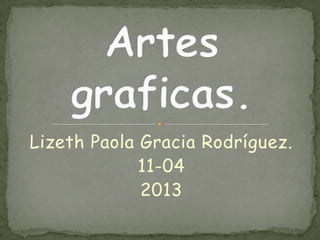 Lizeth Paola Gracia Rodríguez.
             11-04
             2013
 