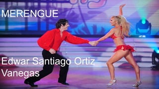 MERENGUE
Edwar Santiago Ortiz
Vanegas
 