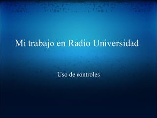 Mi trabajo en Radio Universidad Uso de controles 
