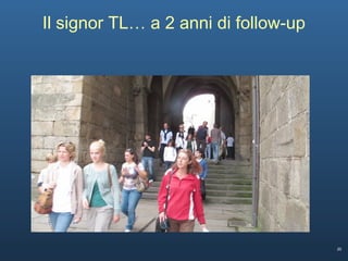 20
Il signor TL… a 2 anni di follow-up
 