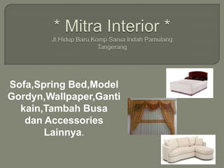 Sofa,Spring Bed,Model
Gordyn,Wallpaper,Ganti
  kain,Tambah Busa
   dan Accessories
       Lainnya.
 