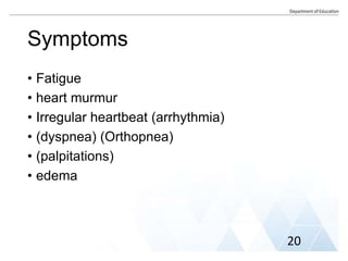Symptoms
• Fatigue
• heart murmur
• Irregular heartbeat (arrhythmia)
• (dyspnea) (Orthopnea)
• (palpitations)
• edema
20
 