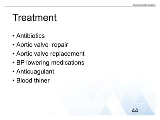 Treatment
• Antibiotics
• Aortic valve repair
• Aortic valve replacement
• BP lowering medications
• Anticuagulant
• Blood thiner
44
 