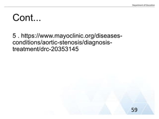 Cont...
5 . https://www.mayoclinic.org/diseases-
conditions/aortic-stenosis/diagnosis-
treatment/drc-20353145
59
 
