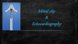 Mitral clip
&
Echocardiography
 