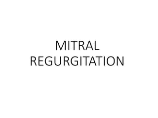 MITRAL
REGURGITATION
 