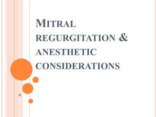 MITRAL
REGURGITATION &
ANESTHETIC
CONSIDERATIONS
 