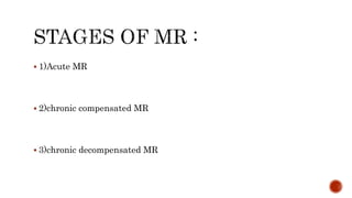  1)Acute MR
 2)chronic compensated MR
 3)chronic decompensated MR
 