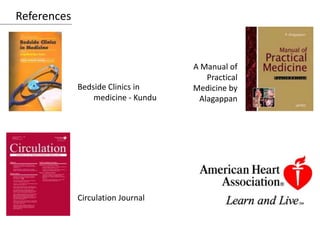 References
Bedside Clinics in
medicine - Kundu
A Manual of
Practical
Medicine by
Alagappan
Circulation Journal
 