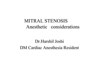 MITRAL STENOSIS
Anesthetic considerations
Dr.Harshil Joshi
DM Cardiac Anesthesia Resident
 