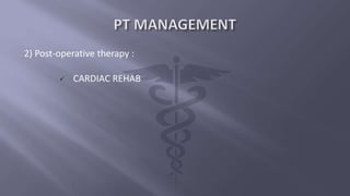 2) Post-operative therapy :
 CARDIAC REHAB
 
