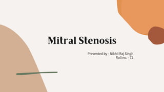 Mitral Stenosis
Presented by - Nikhil Raj Singh
Roll no. - 72
 