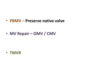 • PBMV – Preserve native valve
• MV Repair – OMV / CMV
• TMVR
 