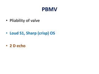 PBMV
• Pliability of valve
• Loud S1, Sharp (crisp) OS
• 2 D echo
 