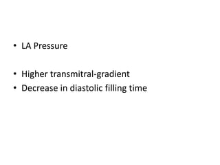 • LA Pressure
• Higher transmitral-gradient
• Decrease in diastolic filling time
 