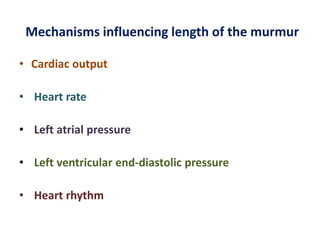 Mechanisms influencing length of the murmur
• Cardiac output
• Heart rate
• Left atrial pressure
• Left ventricular end-diastolic pressure
• Heart rhythm
 