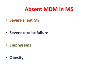 Absent MDM in MS
• Severe silent MS
• Severe cardiac failure
• Emphysema
• Obesity
 