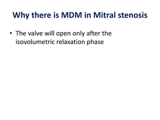 Why there is MDM in Mitral stenosis
• The valve will open only after the
isovolumetric relaxation phase
 