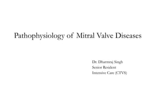 Pathophysiology of Mitral Valve Diseases
Dr. Dharmraj Singh
Senior Resident
Intensive Care (CTVS)
 