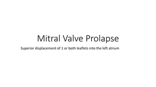 Mitral Valve Prolapse
Superior displacement of 1 or both leaflets into the left atrium
 
