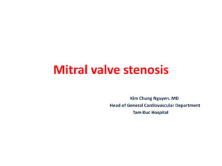 Mitral valve stenosis
Kim Chung Nguyen. MD
Head of General Cardiovascular Department
Tam Đuc Hospital
 