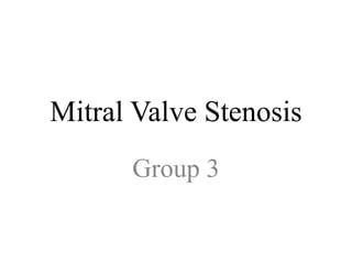 Mitral Valve Stenosis
Group 3
 