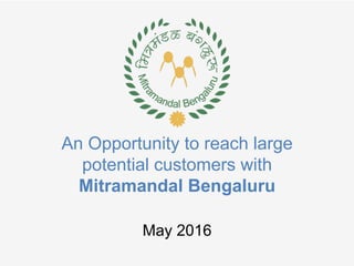 An Opportunity to reach large
potential customers with
Mitramandal Bengaluru
Jun 2017
 
