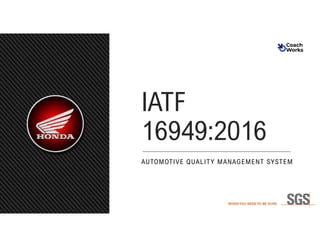 IATF 16949:2016 Honda – COACHWORKS –REVISION 0
Copyright 2020 © DWI
IATF
16949:2016
AUTOMOTIVE QUALITY MANAGEMENT SYSTEM
 