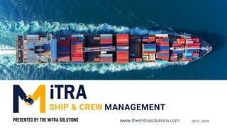 SHIP & CREW MANAGEMENT
www.themitrasolutions.com 2023 - 2024
PRESENTED BY THE MiTRA SOLUTIONS
 