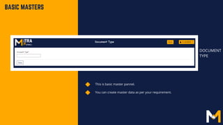 This is basic master pannel.
You can create master data as per your requirement.
BASIC MASTERS
DOCUMENT
TYPE
 