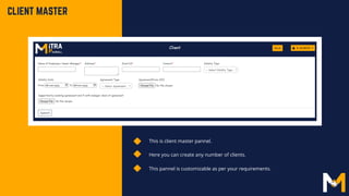 This is client master pannel.
Here you can create any number of clients.
CLIENT MASTER
This pannel is customizable as per your requirements.
 