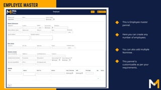 EMPLOYEE MASTER
This is Employee master
pannel.
Here you can create any
number of employees.
You can also add multiple
Nominee .
This pannel is
customizable as per your
requirements.
 