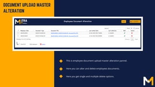 This is employee document upload master alteration pannel.
DOCUMENT UPLOAD MASTER
ALTERATION
Here you can alter and delete employees documents.
Here you get single and multiple delete options.
 
