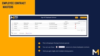 EMPLOYEE CONTRACT
MASTERS
This is Employee Closing Contract pannel.
Here you get single and multiple closing option.
You can use these / buttons to close employees contract.
 