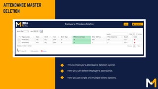 This is employee's attendance deletion pannel.
Here you can delete employee's attendance.
ATTEN﻿
DANCE MASTER
DELETION
Here you get single and multiple delete options.
 