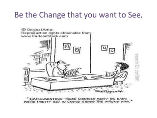 Be the Change that you want to See.