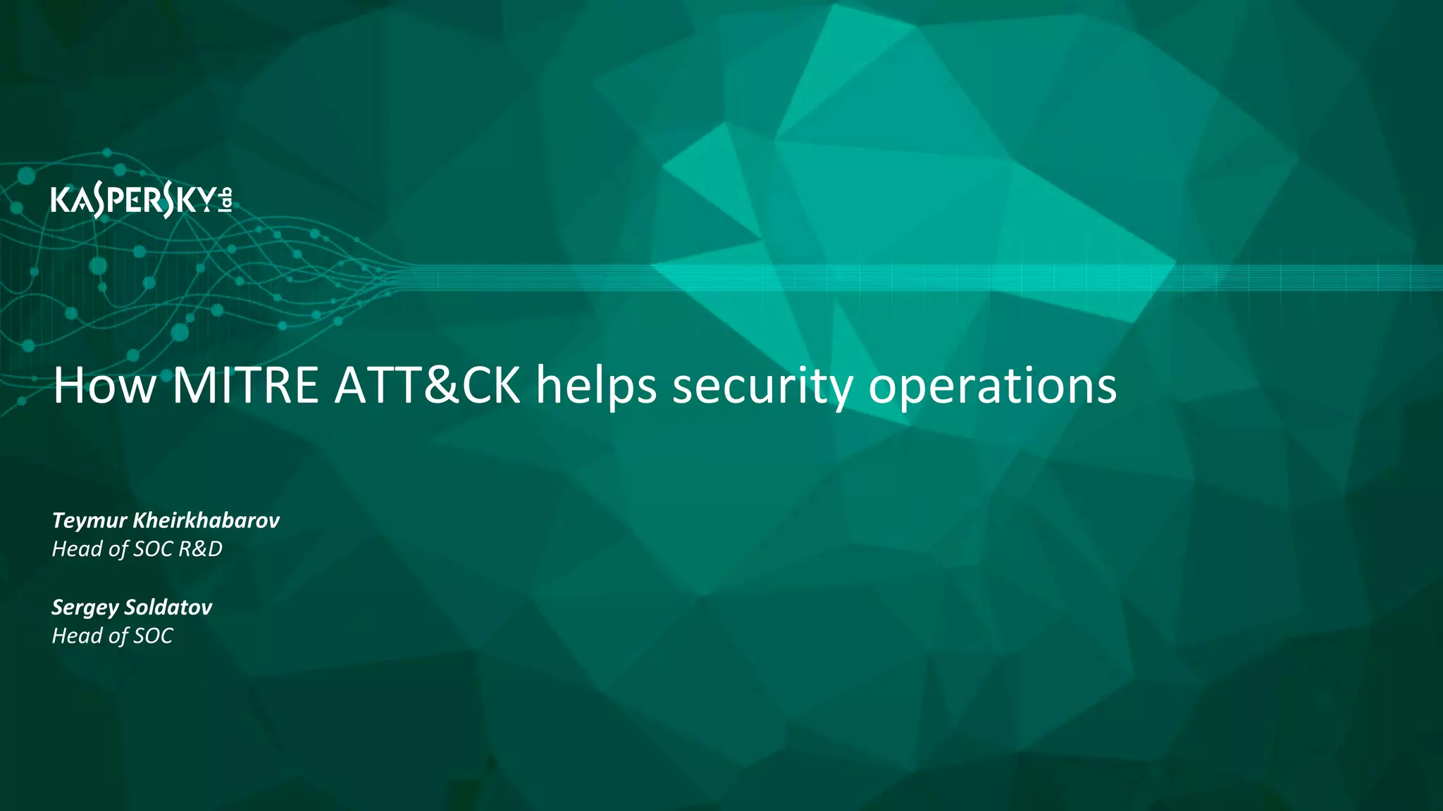 Teymur Kheirkhabarov
Head of SOC R&D
Sergey Soldatov
Head of SOC
How MITRE ATT&CK helps security operations
 