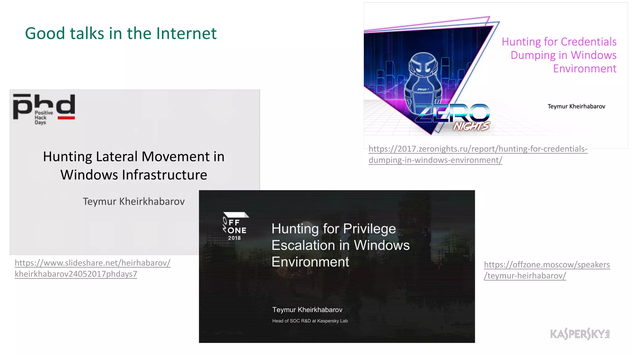 Good talks in the Internet
https://offzone.moscow/speakers
/teymur-heirhabarov/
https://2017.zeronights.ru/report/hunting-for-credentials-
dumping-in-windows-environment/
https://www.slideshare.net/heirhabarov/
kheirkhabarov24052017phdays7
 