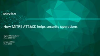 Teymur Kheirkhabarov
Head of SOC R&D
Sergey Soldatov
Head of SOC
How MITRE ATT&CK helps security operations
 